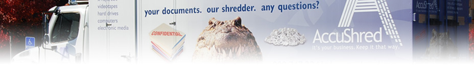 Complete, secure, and confidential media and document destruction Client Security and Confidentiality is AccuShred's Top Priority